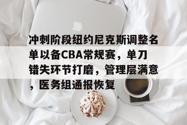 九博娱乐 -冲刺阶段纽约尼克斯调整名单以备CBA常规赛，单刀错失环节打磨，管理层满意，医务组通报恢复的简单介绍